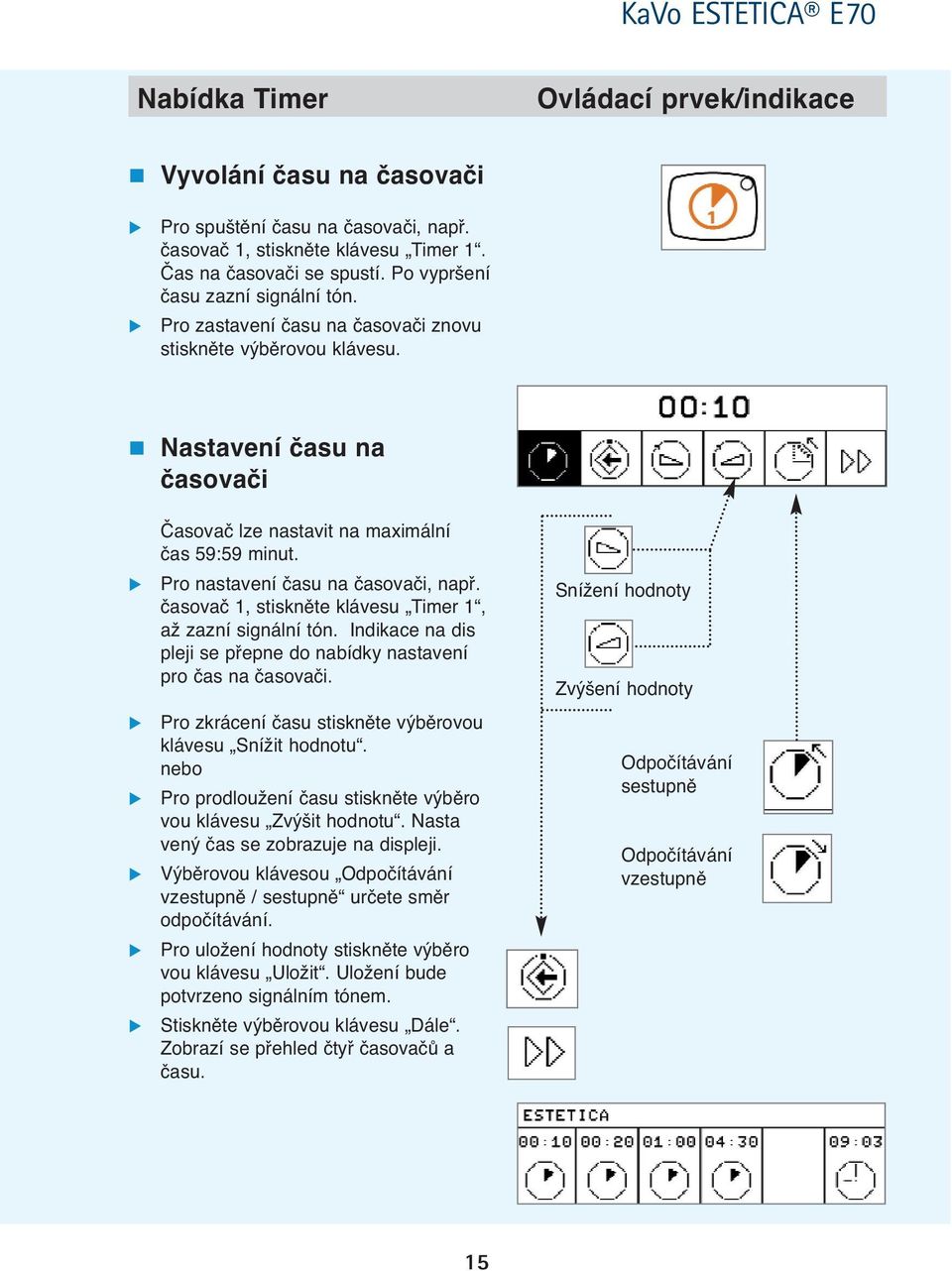 Pro nastavení času na časovači, např. časovač 1, stiskněte klávesu Timer 1, až zazní signální tón. Indikace na dis pleji se přepne do nabídky nastavení pro čas na časovači.