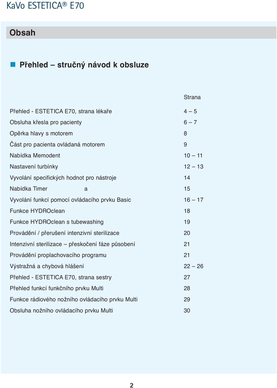 Funkce HYDROclean s tubewashing 19 Provádění / přerušení intenzivní sterilizace 20 Intenzivní sterilizace přeskočení fáze působení 21 Provádění proplachovacího programu 21 Výstražná a