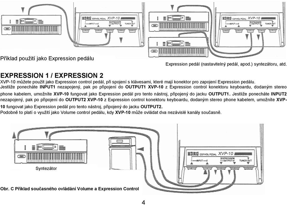 Jestliže ponecháte INPUT1 nezapojený, pak po připojení do OUTPUT1 XVP-10 z Expression control konektoru keyboardu, dodaným stereo phone kabelem, umožníte XVP-10 fungovat jako Expression pedál pro