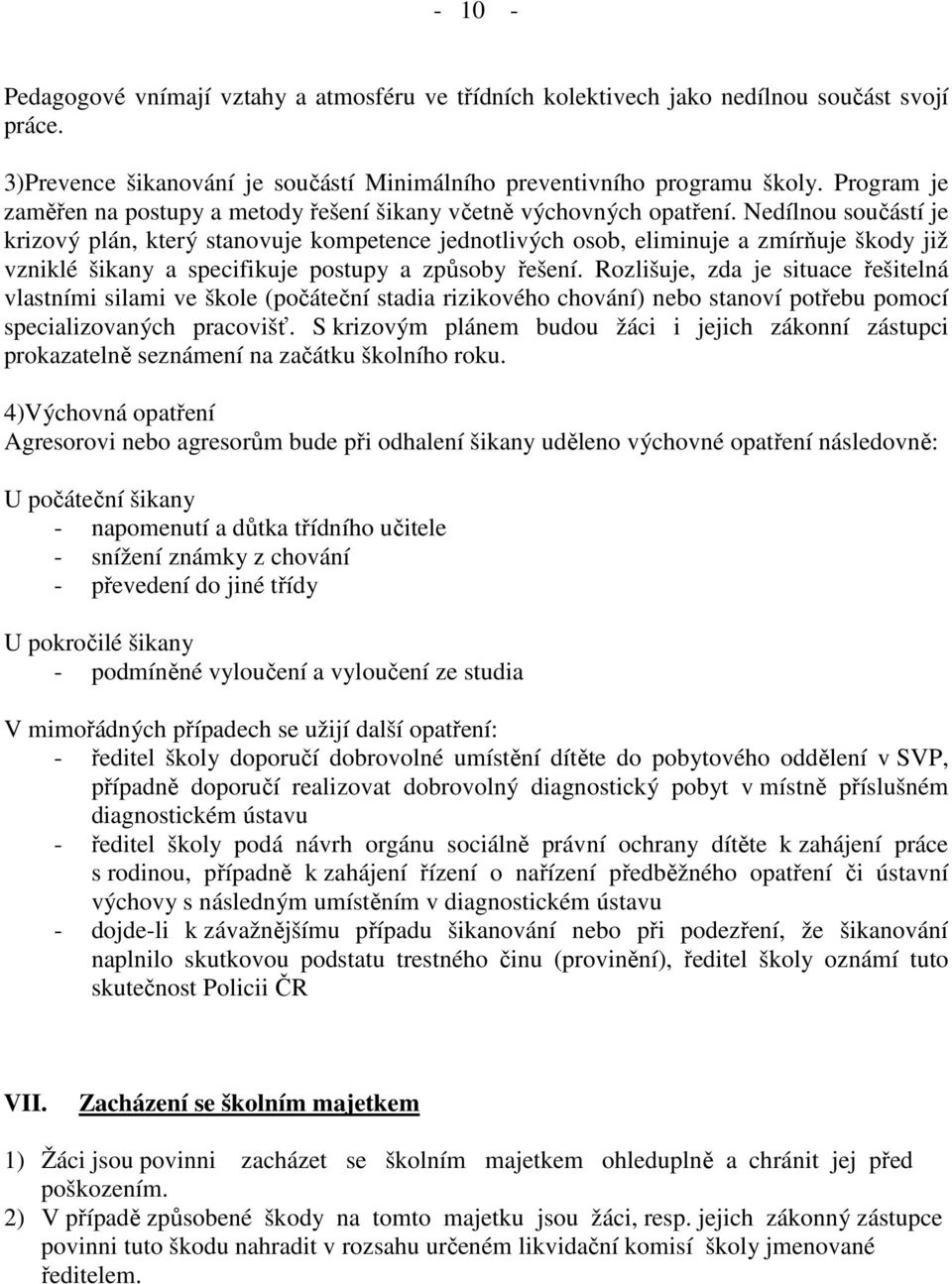 Nedílnou součástí je krizový plán, který stanovuje kompetence jednotlivých osob, eliminuje a zmírňuje škody již vzniklé šikany a specifikuje postupy a způsoby řešení.