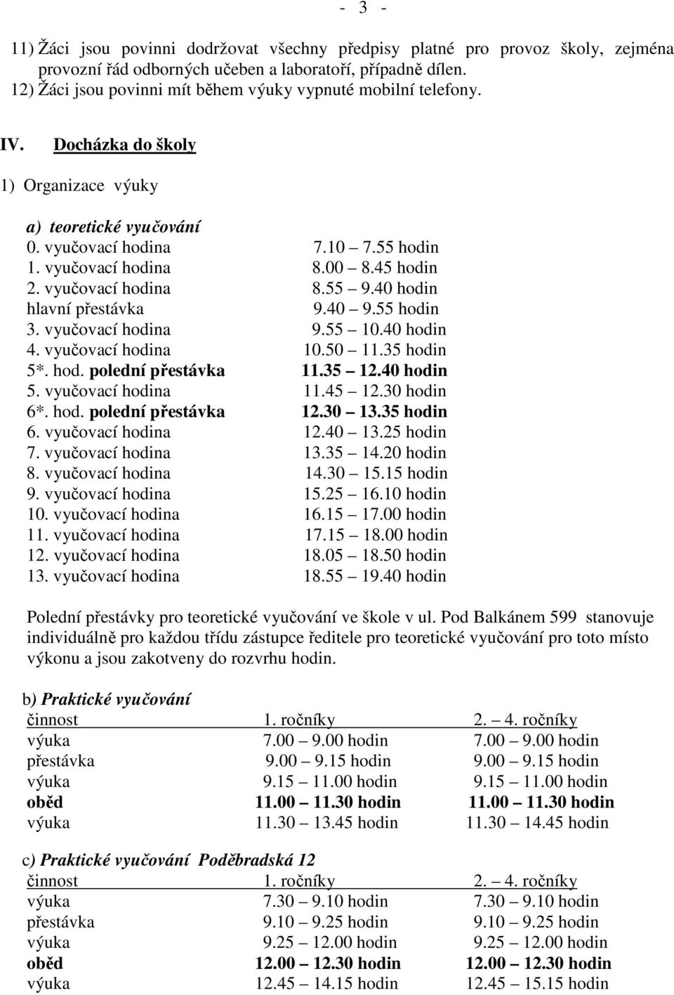 45 hodin 2. vyučovací hodina 8.55 9.40 hodin hlavní přestávka 9.40 9.55 hodin 3. vyučovací hodina 9.55 10.40 hodin 4. vyučovací hodina 10.50 11.35 hodin 5*. hod. polední přestávka 11.35 12.40 hodin 5.