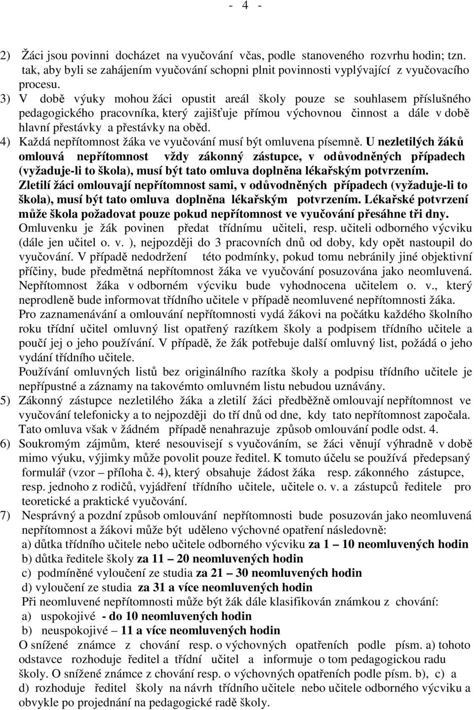 4) Každá nepřítomnost žáka ve vyučování musí být omluvena písemně.