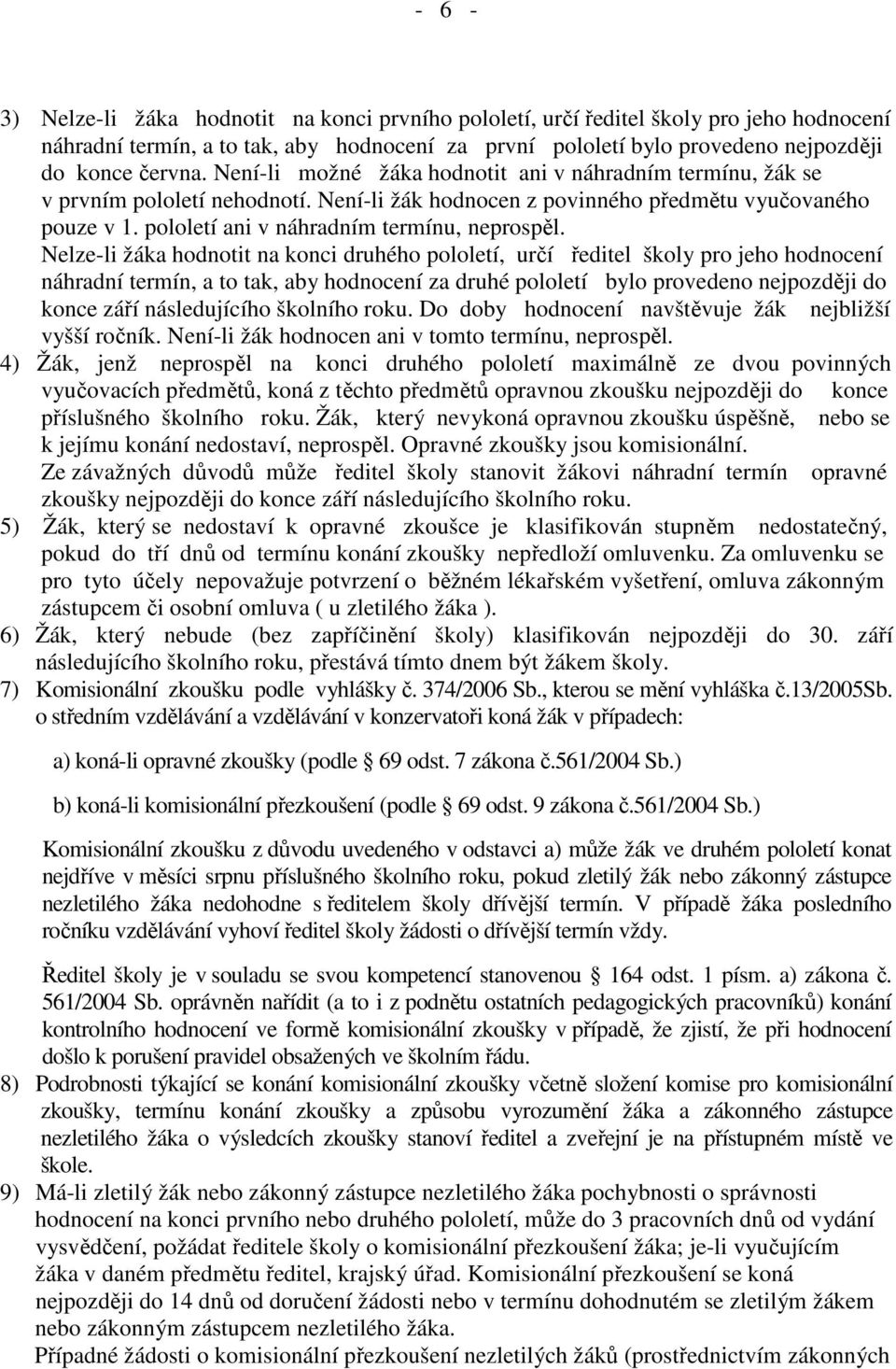 Nelze-li žáka hodnotit na konci druhého pololetí, určí ředitel školy pro jeho hodnocení náhradní termín, a to tak, aby hodnocení za druhé pololetí bylo provedeno nejpozději do konce září