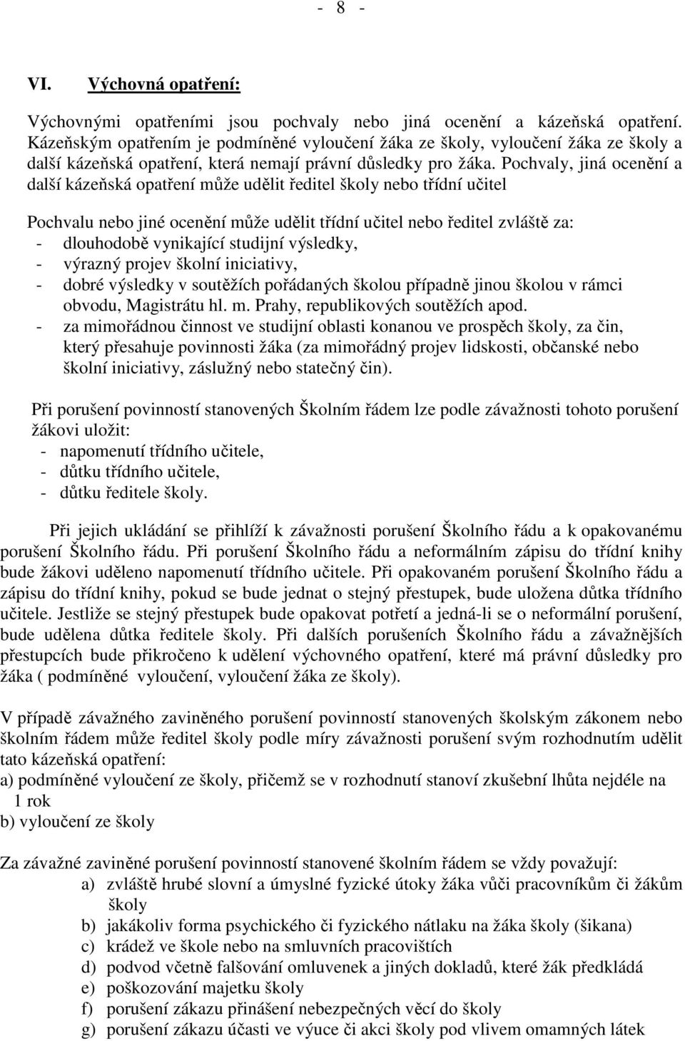 Pochvaly, jiná ocenění a další kázeňská opatření může udělit ředitel školy nebo třídní učitel Pochvalu nebo jiné ocenění může udělit třídní učitel nebo ředitel zvláště za: - dlouhodobě vynikající