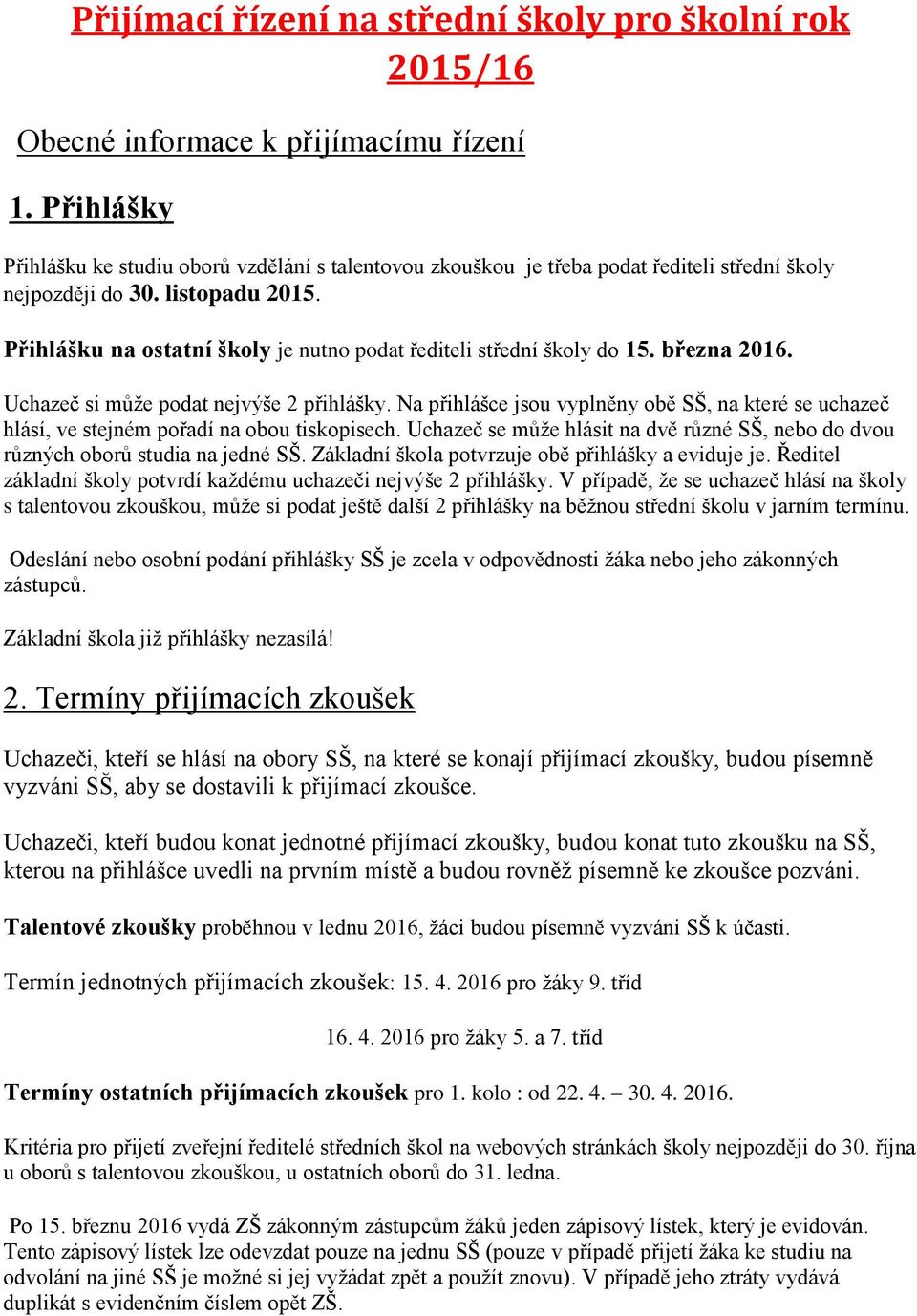 Přihlášku na ostatní školy je nutno podat řediteli střední školy do 15. března 2016. Uchazeč si může podat nejvýše 2 přihlášky.