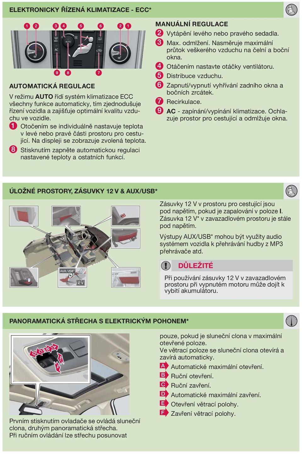 8 Stisknutím zapněte automatickou regulaci nastavené teploty a ostatních funkcí. MANUÁLNÍ REGULACE 2 Vytápění levého nebo pravého sedadla. 3 Max. odmlžení.