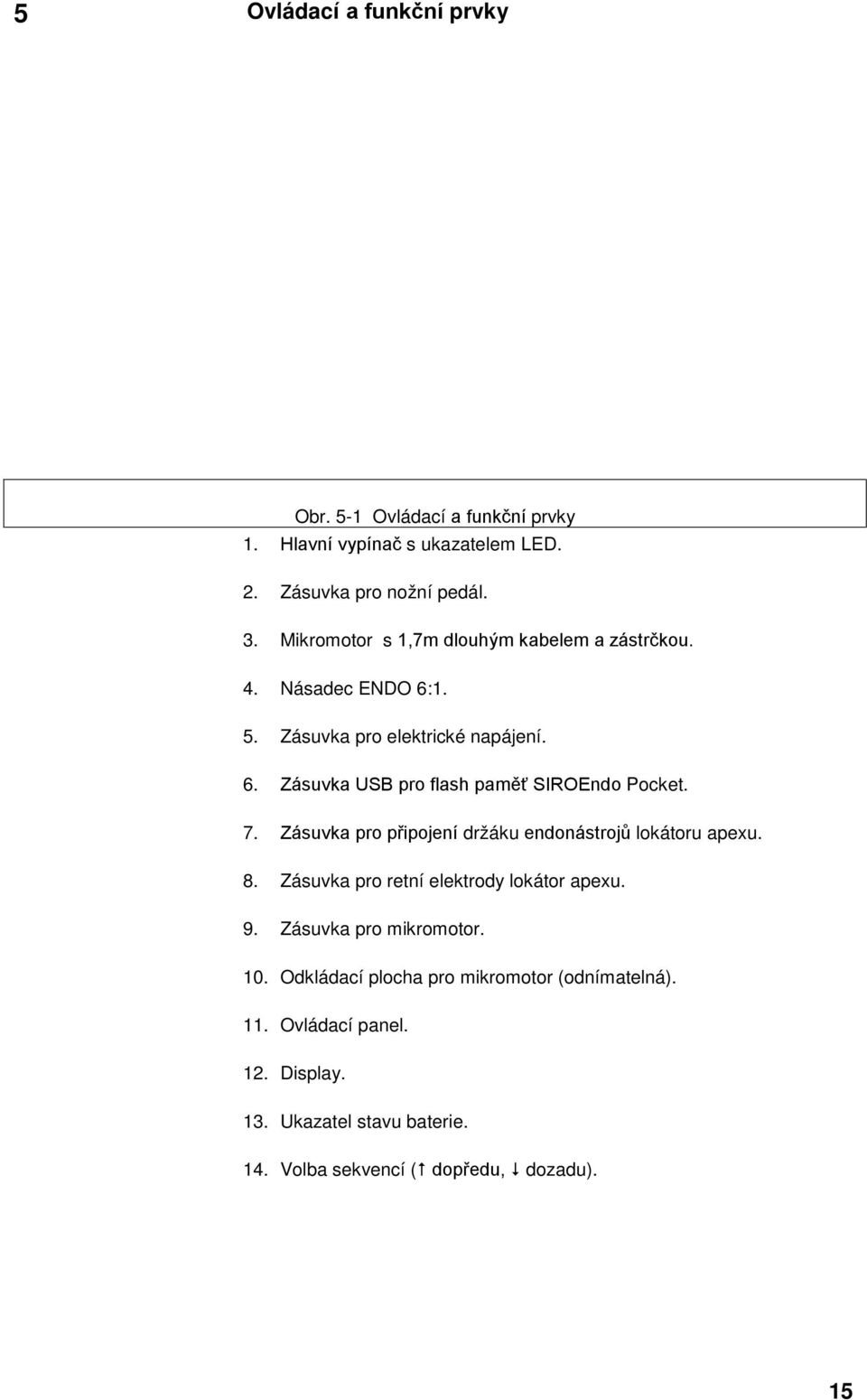 8. Zásuvka pro retní elektrody lokátor apexu. 9. Zásuvka pro mikromotor. 10.