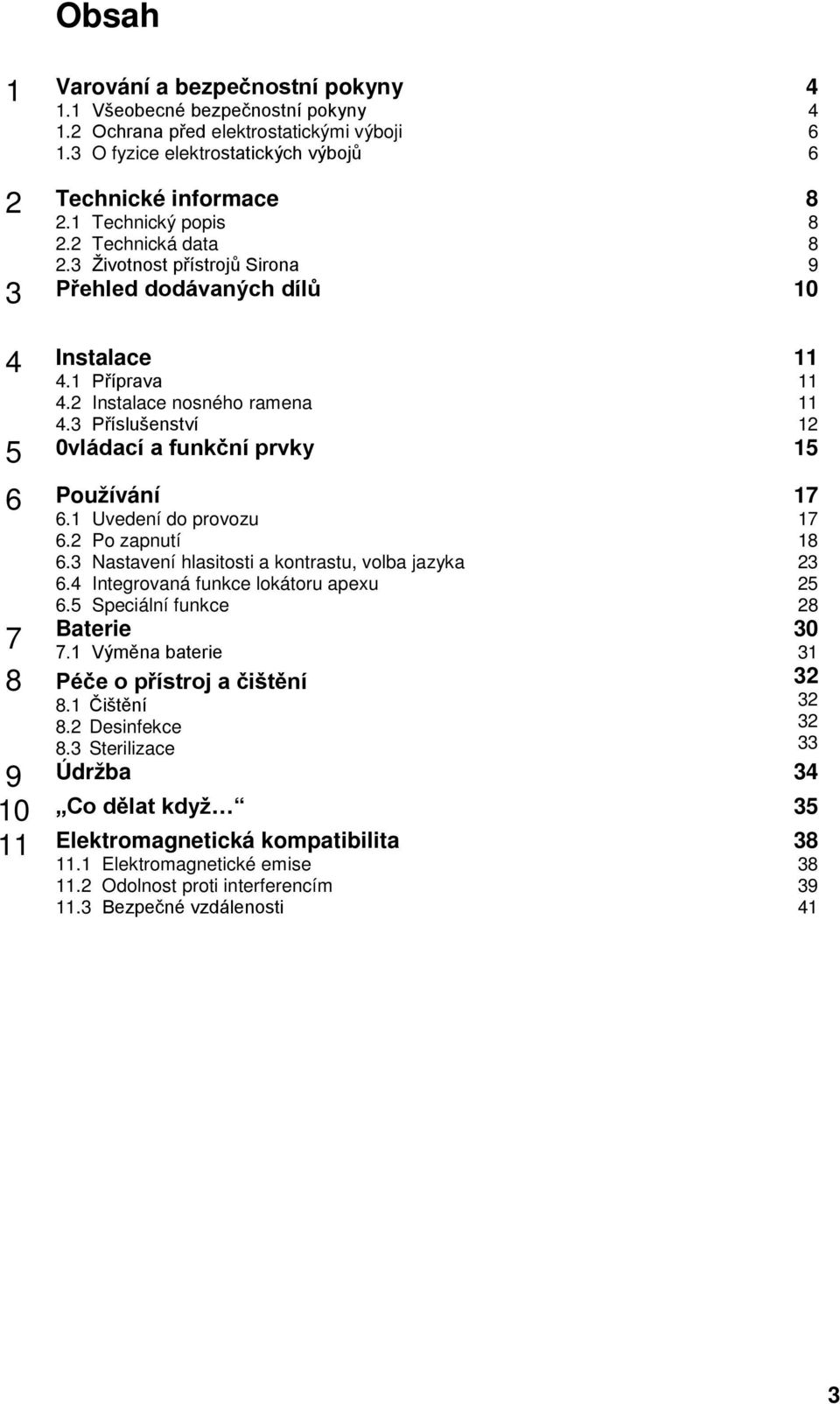 3 Nastavení hlasitosti a kontrastu, volba jazyka 6.4 Integrovaná funkce lokátoru apexu 7 6.5 Speciální funkce Baterie 8 Péče o přístroj a čištění 8.1 8.2 Desinfekce 8.