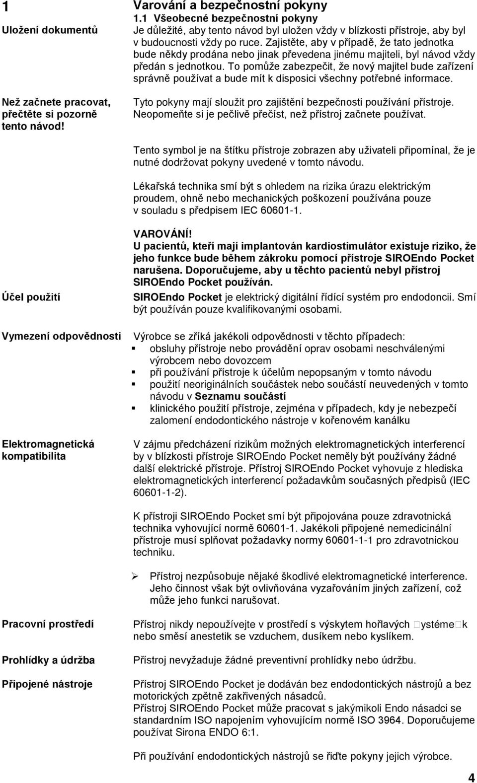 ohledem na rizika úrazu elektrickým v souladu s -1. Účel použití Vymezení odpovědnosti Elektromagnetická kompatibilita VAROVÁNÍ!