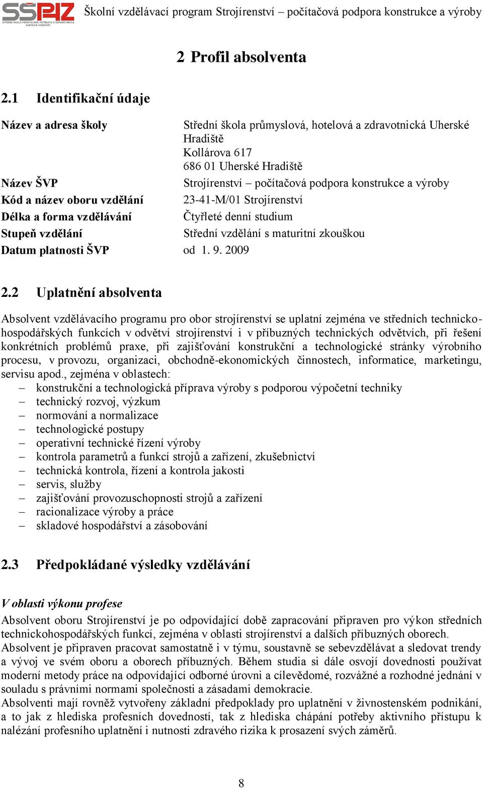 konstrukce a výroby Kód a název oboru vzdělání 23-41-M/01 Strojírenství Délka a forma vzdělávání Čtyřleté denní studium Stupeň vzdělání Střední vzdělání s maturitní zkouškou Datum platnosti ŠVP od 1.