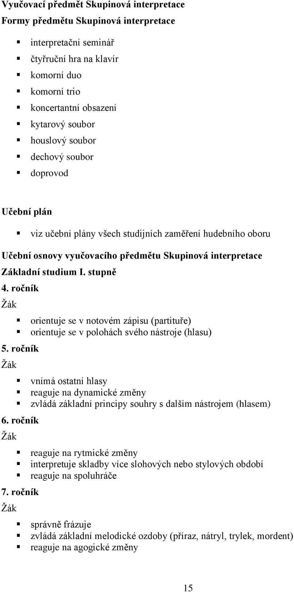 ročník orientuje se v notovém zápisu (partituře) orientuje se v polohách svého nástroje (hlasu) 5.