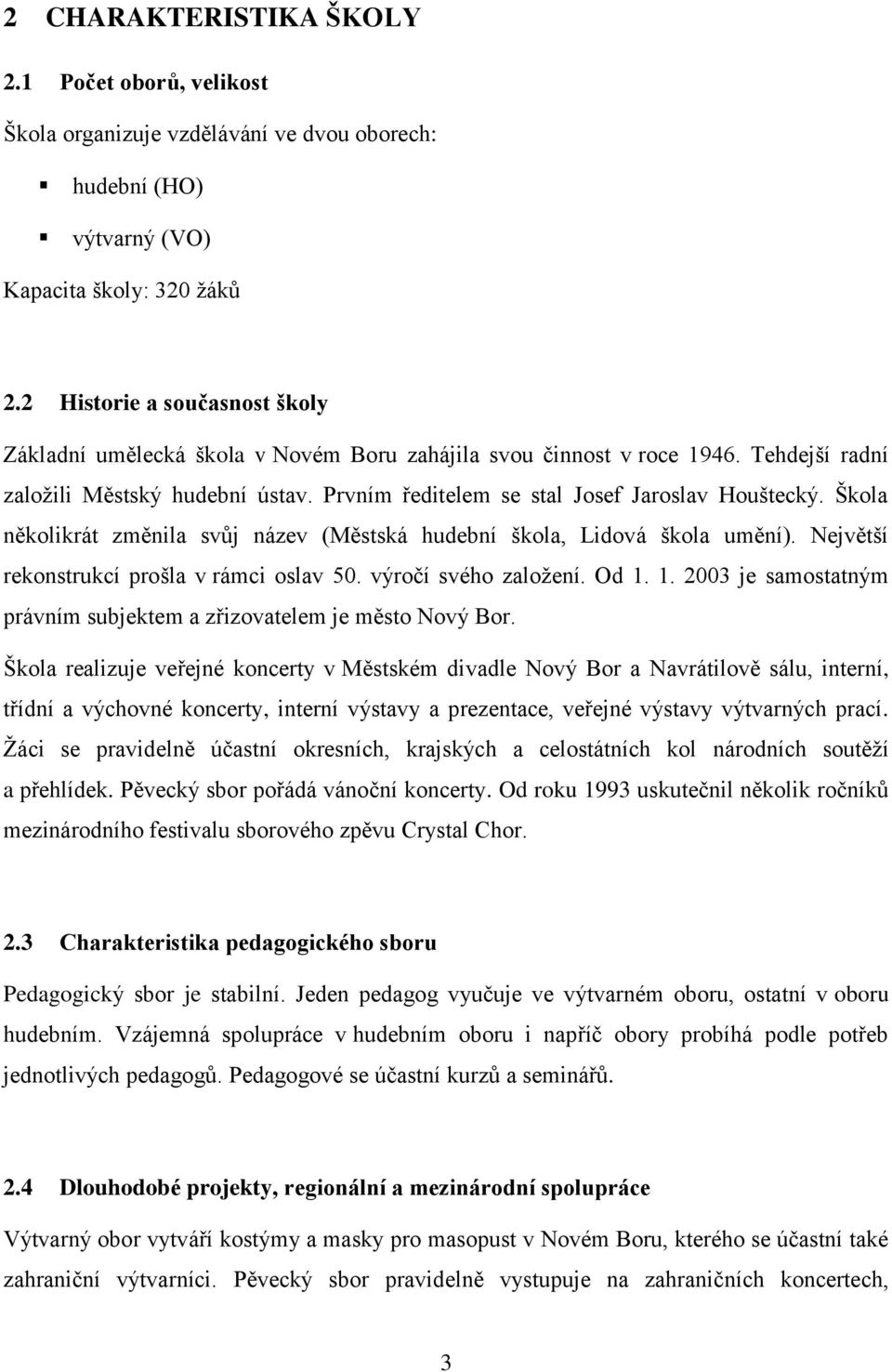 Škola několikrát změnila svůj název (Městská hudební škola, Lidová škola umění). Největší rekonstrukcí prošla v rámci oslav 50. výročí svého založení. Od 1.