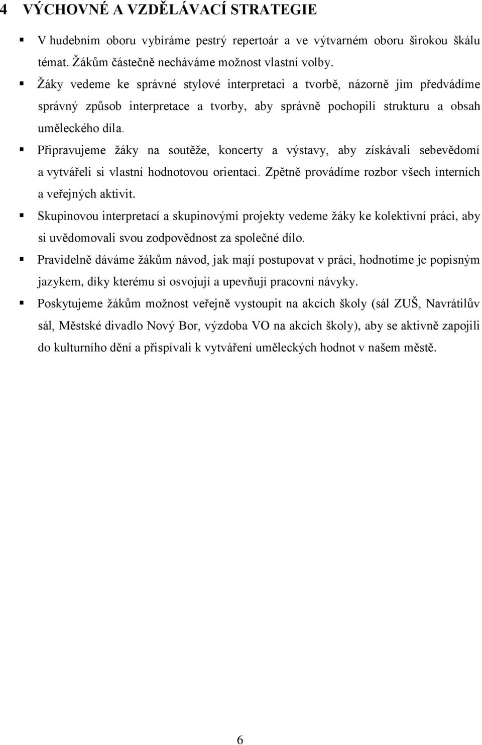 Připravujeme žáky na soutěže, koncerty a výstavy, aby získávali sebevědomí a vytvářeli si vlastní hodnotovou orientaci. Zpětně provádíme rozbor všech interních a veřejných aktivit.