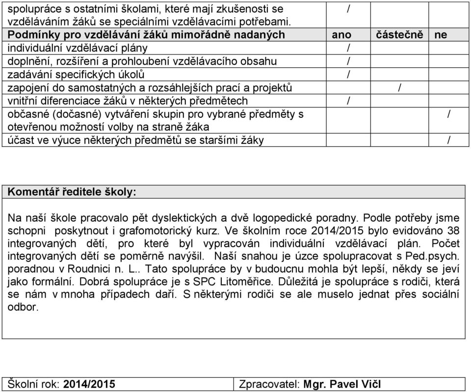 samostatných a rozsáhlejších prací a projektů / vnitřní diferenciace žáků v některých předmětech / občasné (dočasné) vytváření skupin pro vybrané předměty s / otevřenou možností volby na straně žáka