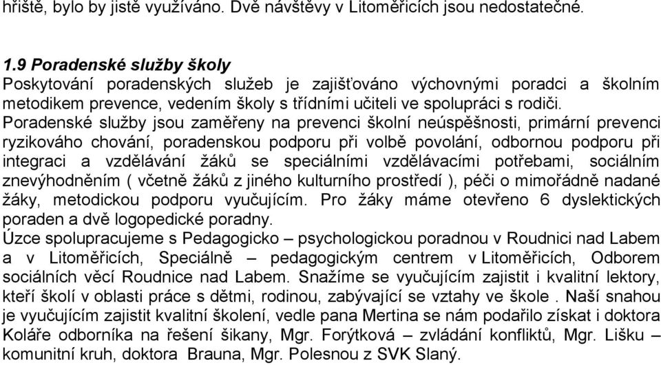 Poradenské služby jsou zaměřeny na prevenci školní neúspěšnosti, primární prevenci ryzikováho chování, poradenskou podporu při volbě povolání, odbornou podporu při integraci a vzdělávání žáků se