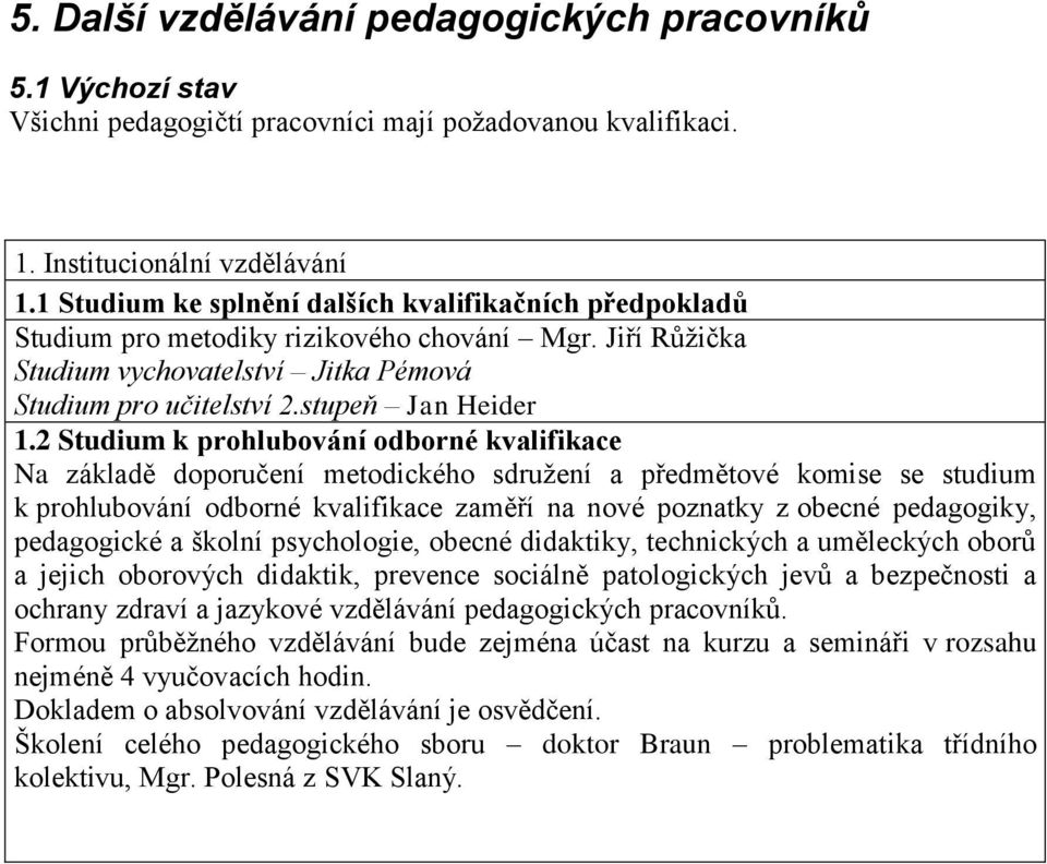 2 Studium k prohlubování odborné kvalifikace Na základě doporučení metodického sdružení a předmětové komise se studium k prohlubování odborné kvalifikace zaměří na nové poznatky z obecné pedagogiky,