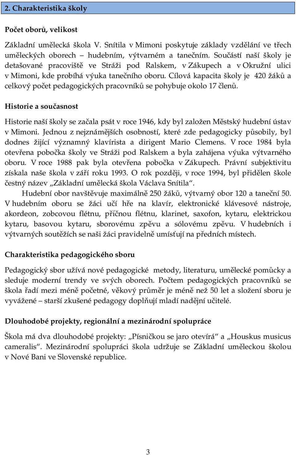 Cílová kapacita školy je 420 žák a celkový po et pedagogických pracovník se pohybuje okolo 17 len.