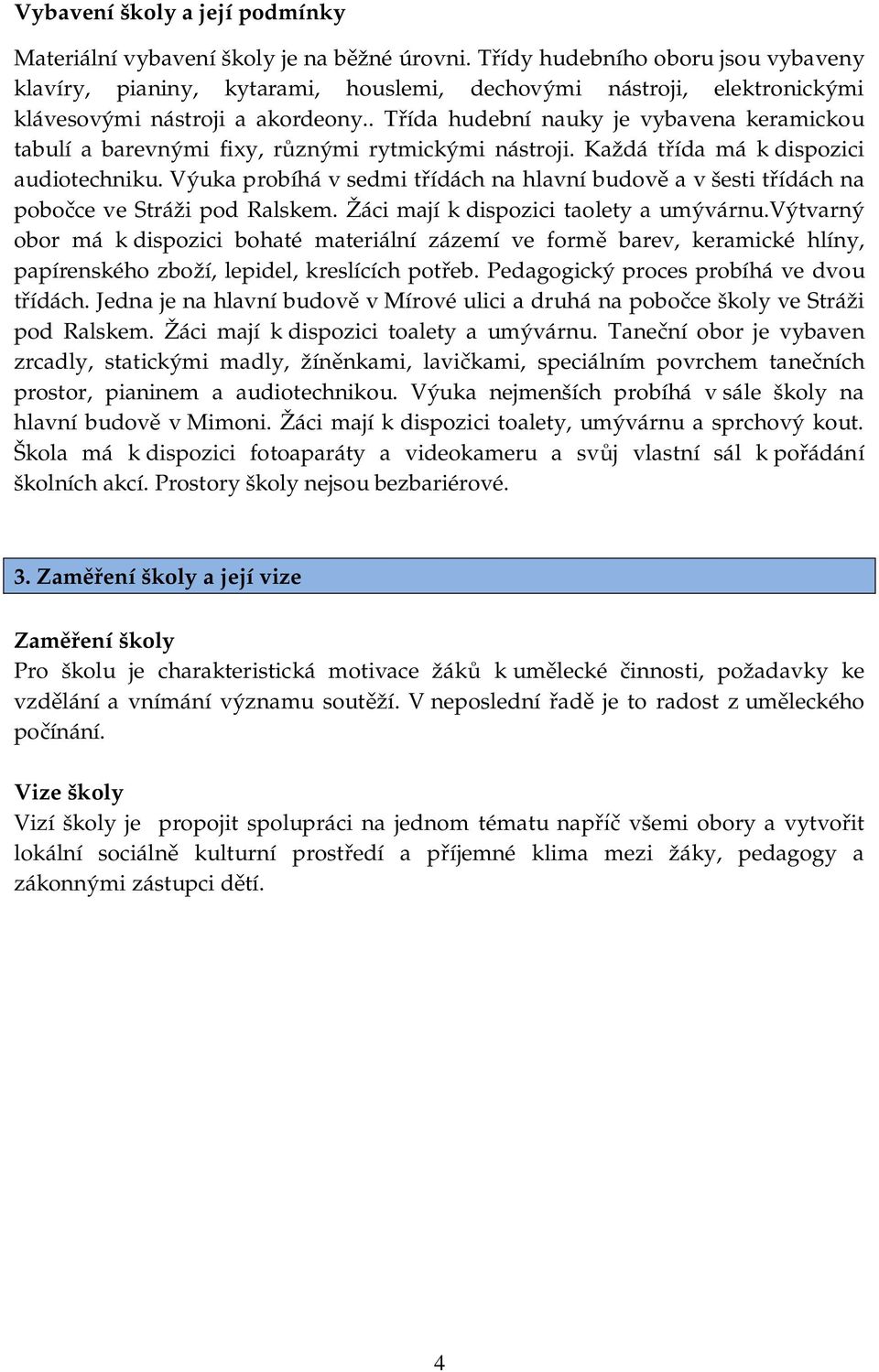 . T ída hudební nauky je vybavena keramickou tabulí a barevnými fixy, r znými rytmickými nástroji. Každá t ída má k dispozici audiotechniku.