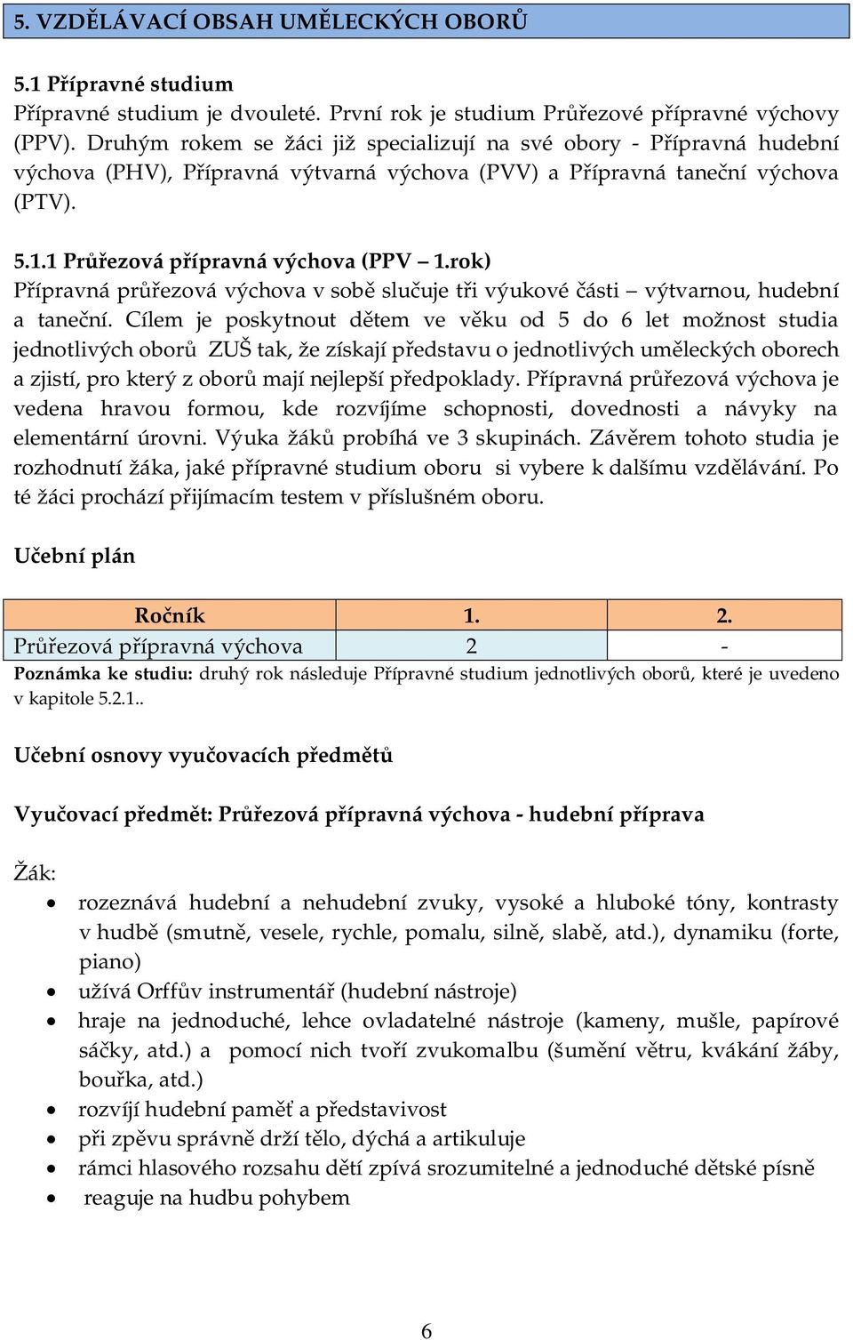 rok) ípravná pr ezová výchova v sob slu uje t i výukové ásti výtvarnou, hudební a tane ní.