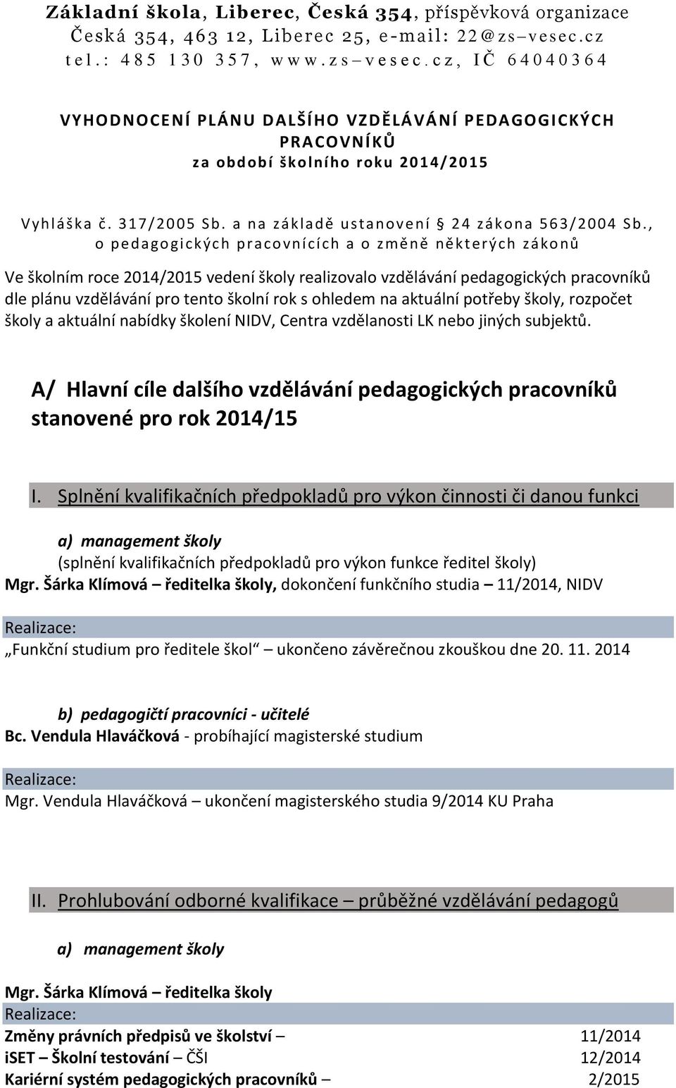 , o pedago gických praco vnících a o změně některých zákonů Ve školním roce 014/015 vedení školy realizovalo vzdělávání pedagogických pracovníků dle plánu vzdělávání pro tento školní rok s ohledem na