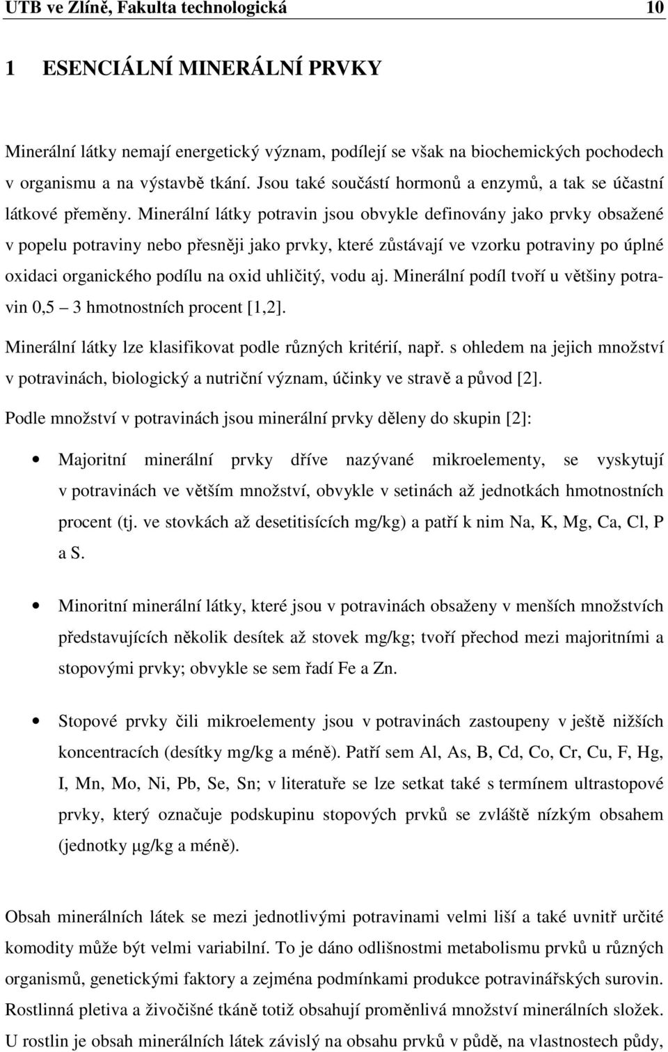 Minerální látky potravin jsou obvykle definovány jako prvky obsažené v popelu potraviny nebo přesněji jako prvky, které zůstávají ve vzorku potraviny po úplné oxidaci organického podílu na oxid