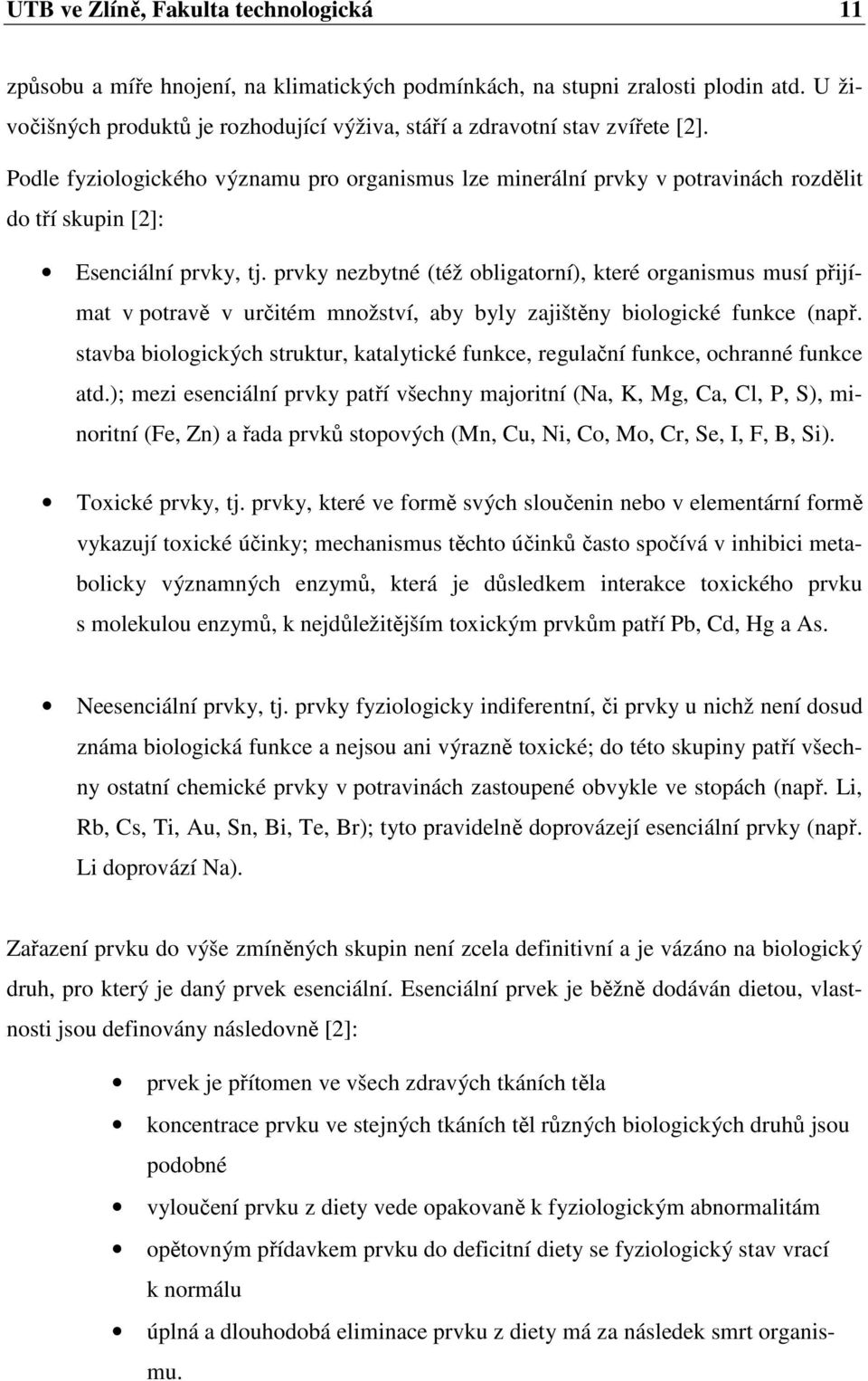 Podle fyziologického významu pro organismus lze minerální prvky v potravinách rozdělit do tří skupin [2]: Esenciální prvky, tj.