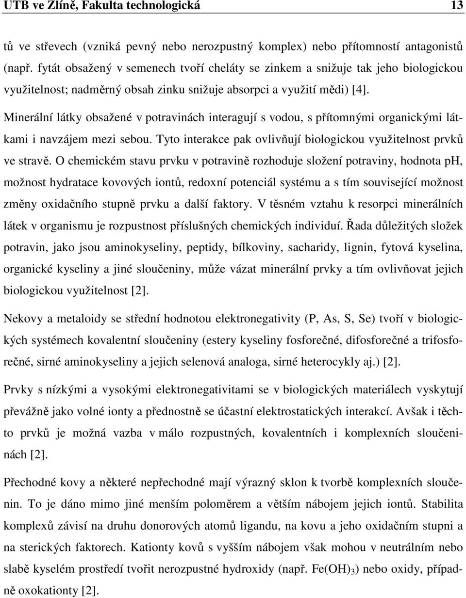 Minerální látky obsažené v potravinách interagují s vodou, s přítomnými organickými látkami i navzájem mezi sebou. Tyto interakce pak ovlivňují biologickou využitelnost prvků ve stravě.