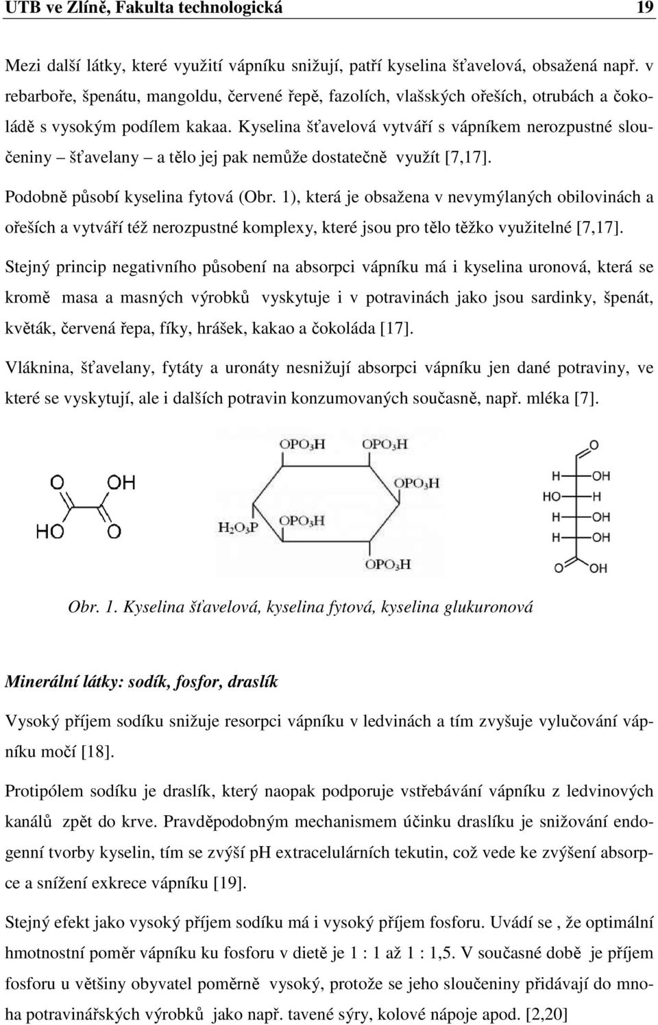 Kyselina šťavelová vytváří s vápníkem nerozpustné sloučeniny šťavelany a tělo jej pak nemůže dostatečně využít [7,17]. Podobně působí kyselina fytová (Obr.