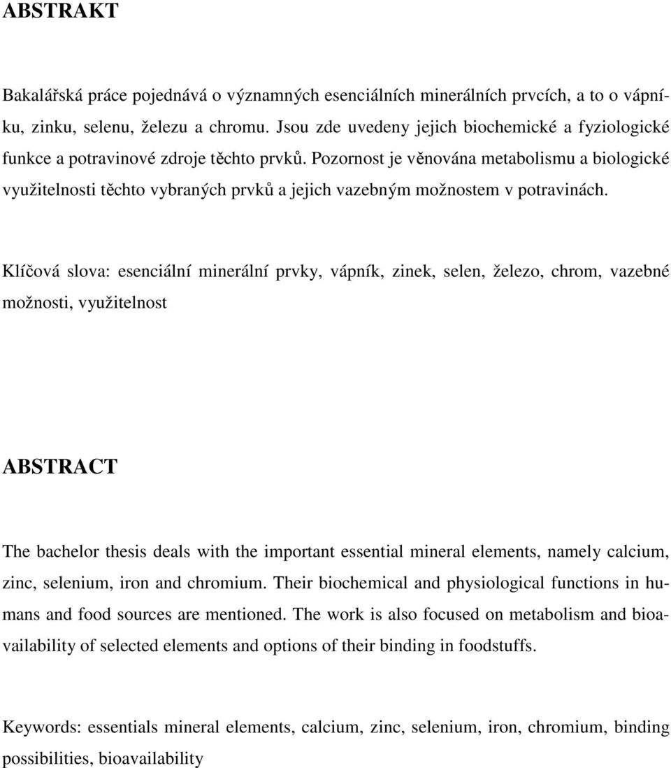 Pozornost je věnována metabolismu a biologické využitelnosti těchto vybraných prvků a jejich vazebným možnostem v potravinách.