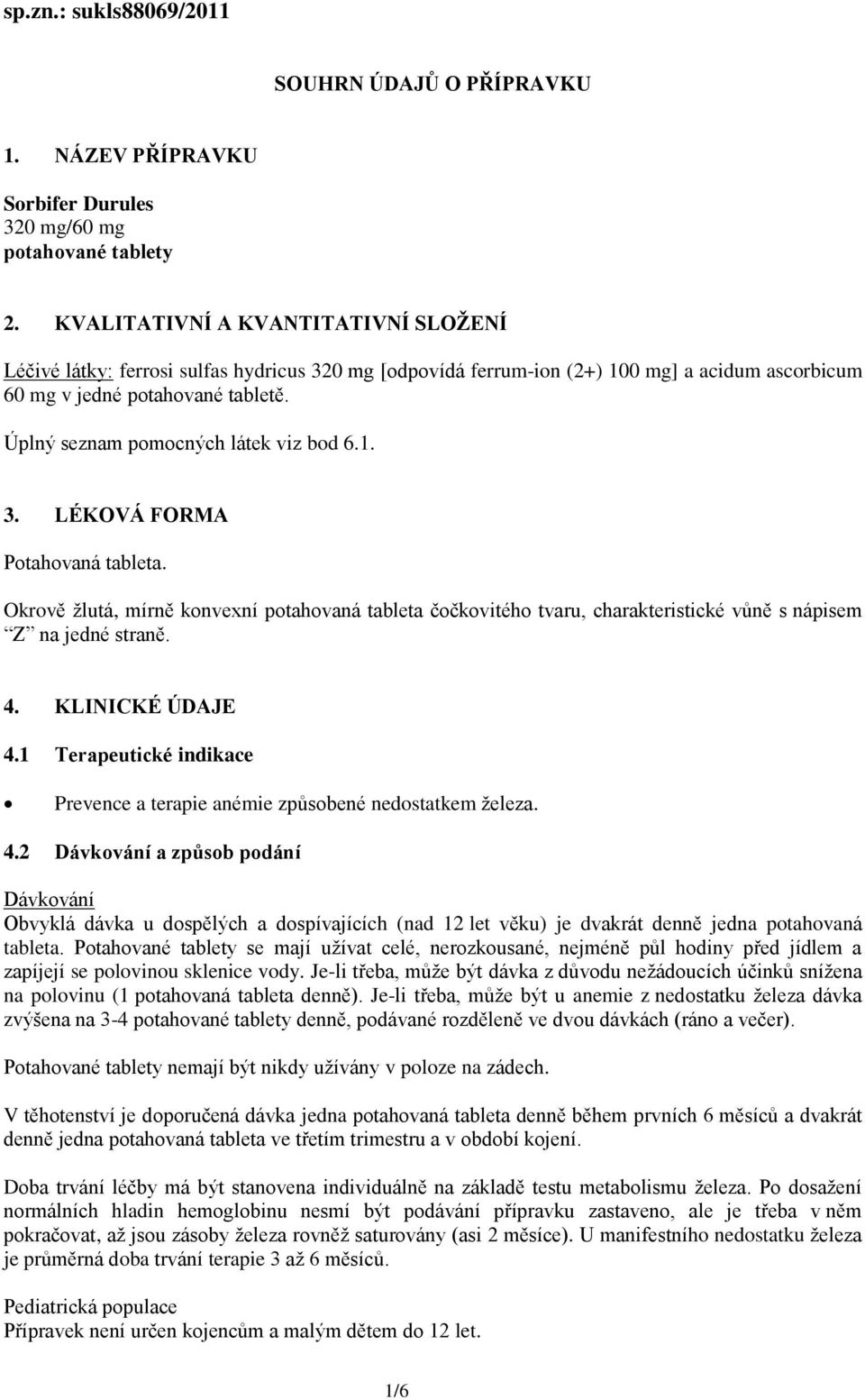 Úplný seznam pomocných látek viz bod 6.1. 3. LÉKOVÁ FORMA Potahovaná tableta. Okrově žlutá, mírně konvexní potahovaná tableta čočkovitého tvaru, charakteristické vůně s nápisem Z na jedné straně. 4.