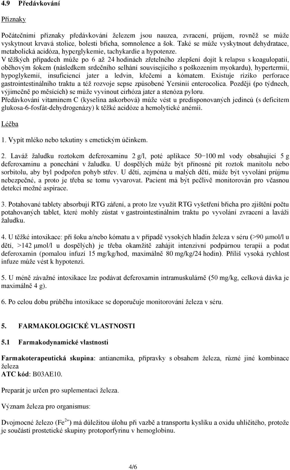 V těžkých případech může po 6 až 24 hodinách zřetelného zlepšení dojít k relapsu s koagulopatií, oběhovým šokem (následkem srdečního selhání souvisejícího s poškozením myokardu), hypertermií,