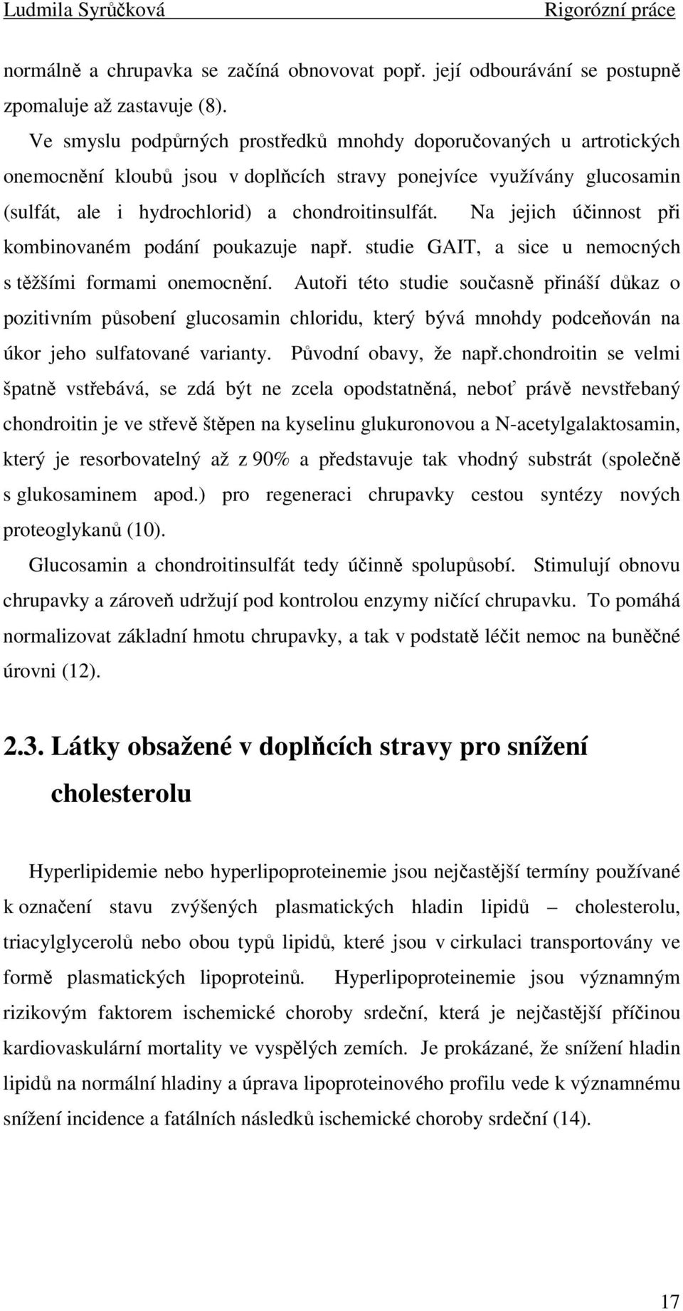 Na jejich účinnost při kombinovaném podání poukazuje např. studie GAIT, a sice u nemocných s těžšími formami onemocnění.