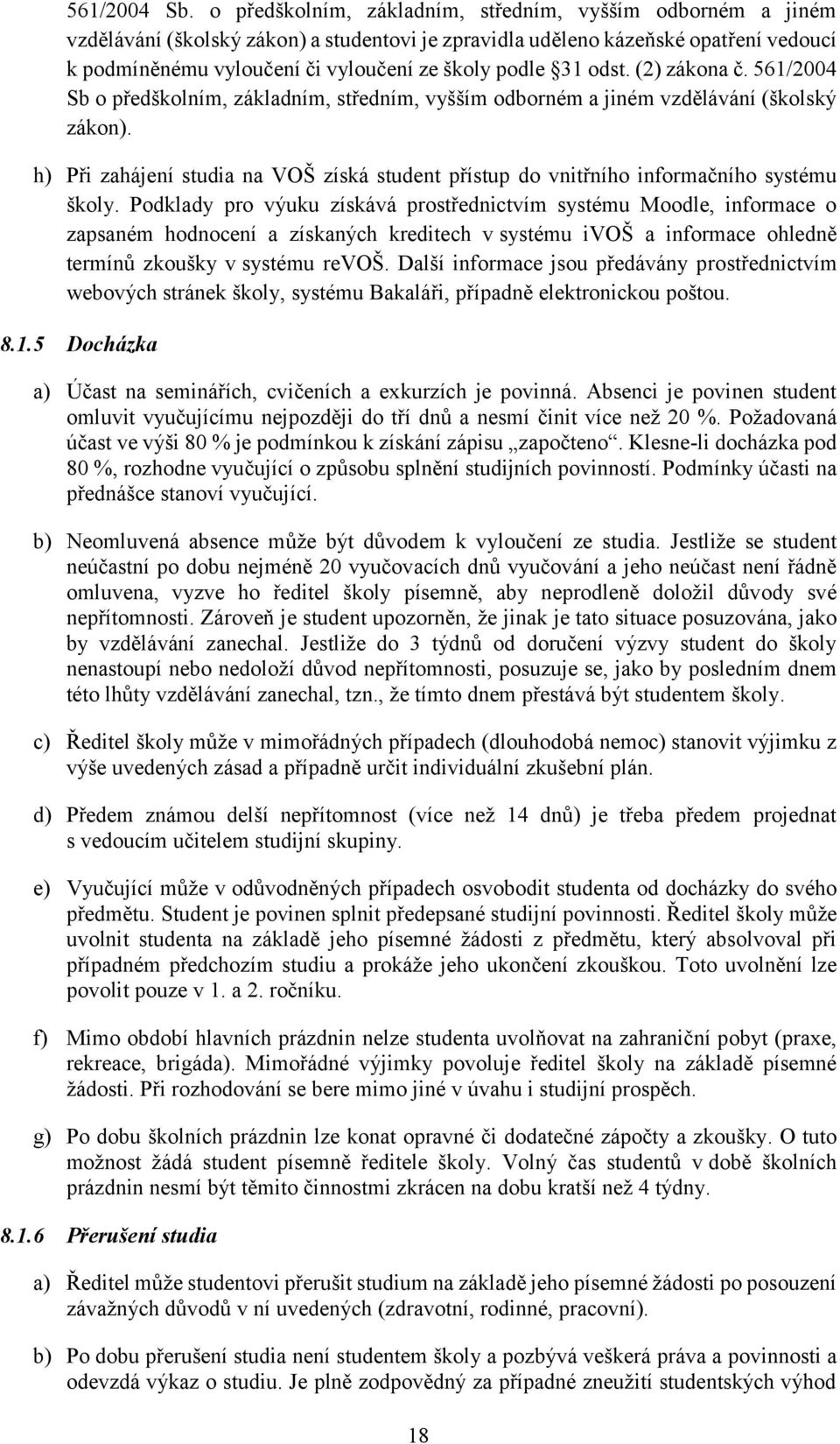 31 odst. (2) zákona č. 561/2004 Sb o předškolním, základním, středním, vyšším odborném a jiném vzdělávání (školský zákon).