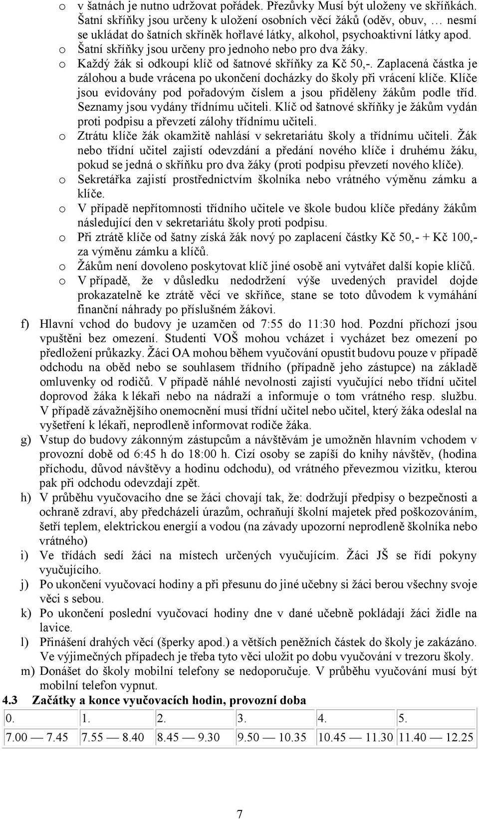 o Šatní skříňky jsou určeny pro jednoho nebo pro dva žáky. o Každý žák si odkoupí klíč od šatnové skříňky za Kč 50,-.