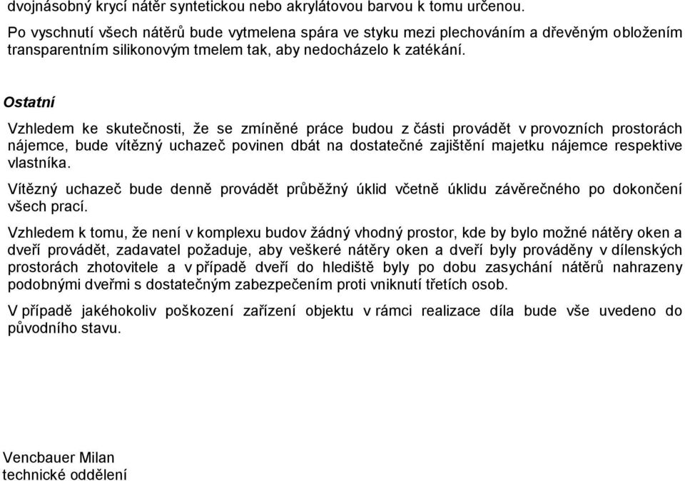 Ostatní Vzhledem ke skutečnosti, že se zmíněné práce budou z části provádět v provozních prostorách nájemce, bude vítězný uchazeč povinen dbát na dostatečné zajištění majetku nájemce respektive