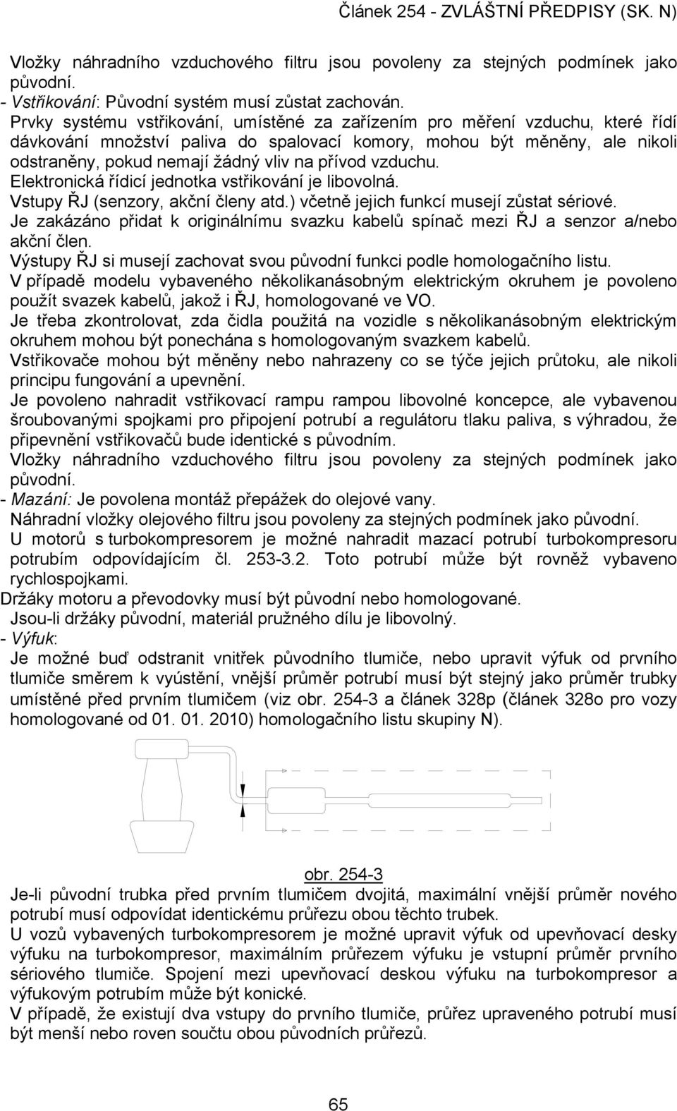 přívod vzduchu. Elektronická řídicí jednotka vstřikování je libovolná. Vstupy ŘJ (senzory, akční členy atd.) včetně jejich funkcí musejí zůstat sériové.