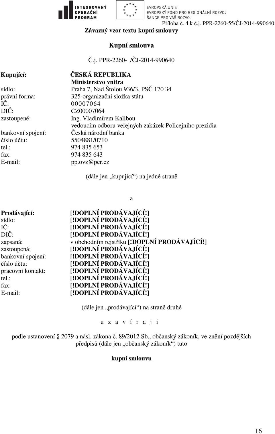 PPR-2260- /ČJ-2014-990640 Kupující: ČESKÁ REPUBLIKA Ministerstvo vnitra sídlo: Praha 7, Nad Štolou 936/3, PSČ 170 34 právní forma: 325-organizační složka státu IČ: 00007064 DIČ: CZ00007064