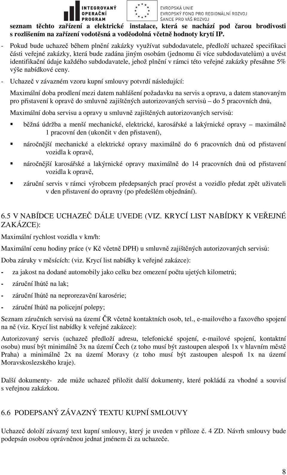 identifikační údaje každého subdodavatele, jehož plnění v rámci této veřejné zakázky přesáhne 5% výše nabídkové ceny.