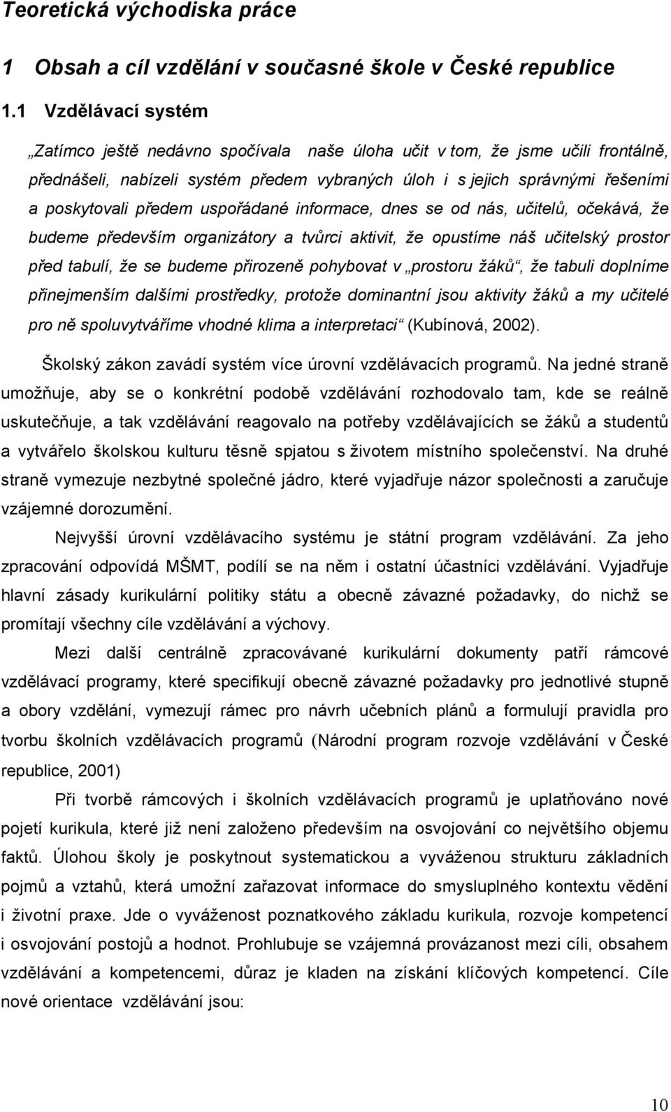 předem uspořádané informace, dnes se od nás, učitelů, očekává, že budeme především organizátory a tvůrci aktivit, že opustíme náš učitelský prostor před tabulí, že se budeme přirozeně pohybovat v