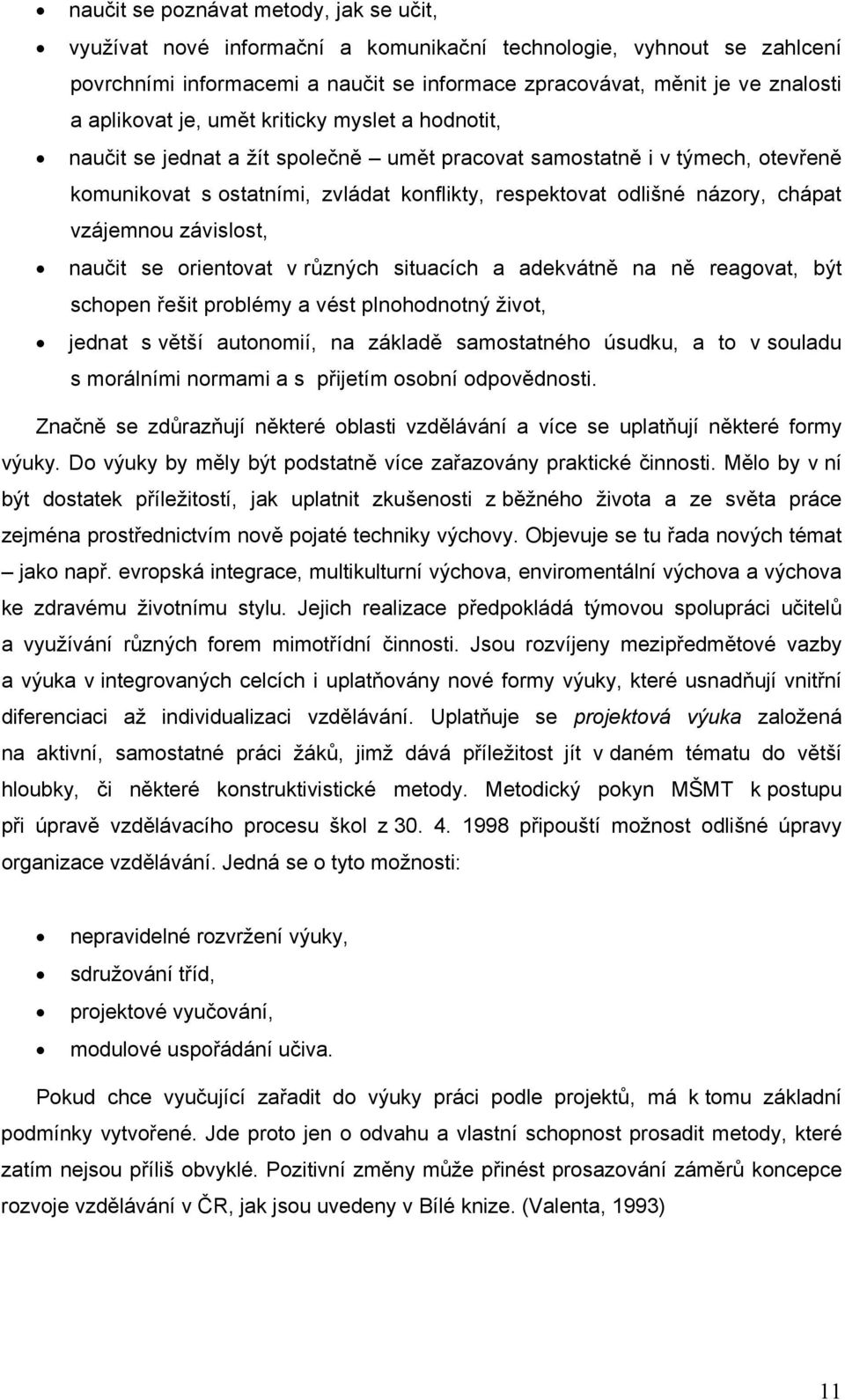 chápat vzájemnou závislost, naučit se orientovat v různých situacích a adekvátně na ně reagovat, být schopen řešit problémy a vést plnohodnotný život, jednat s větší autonomií, na základě