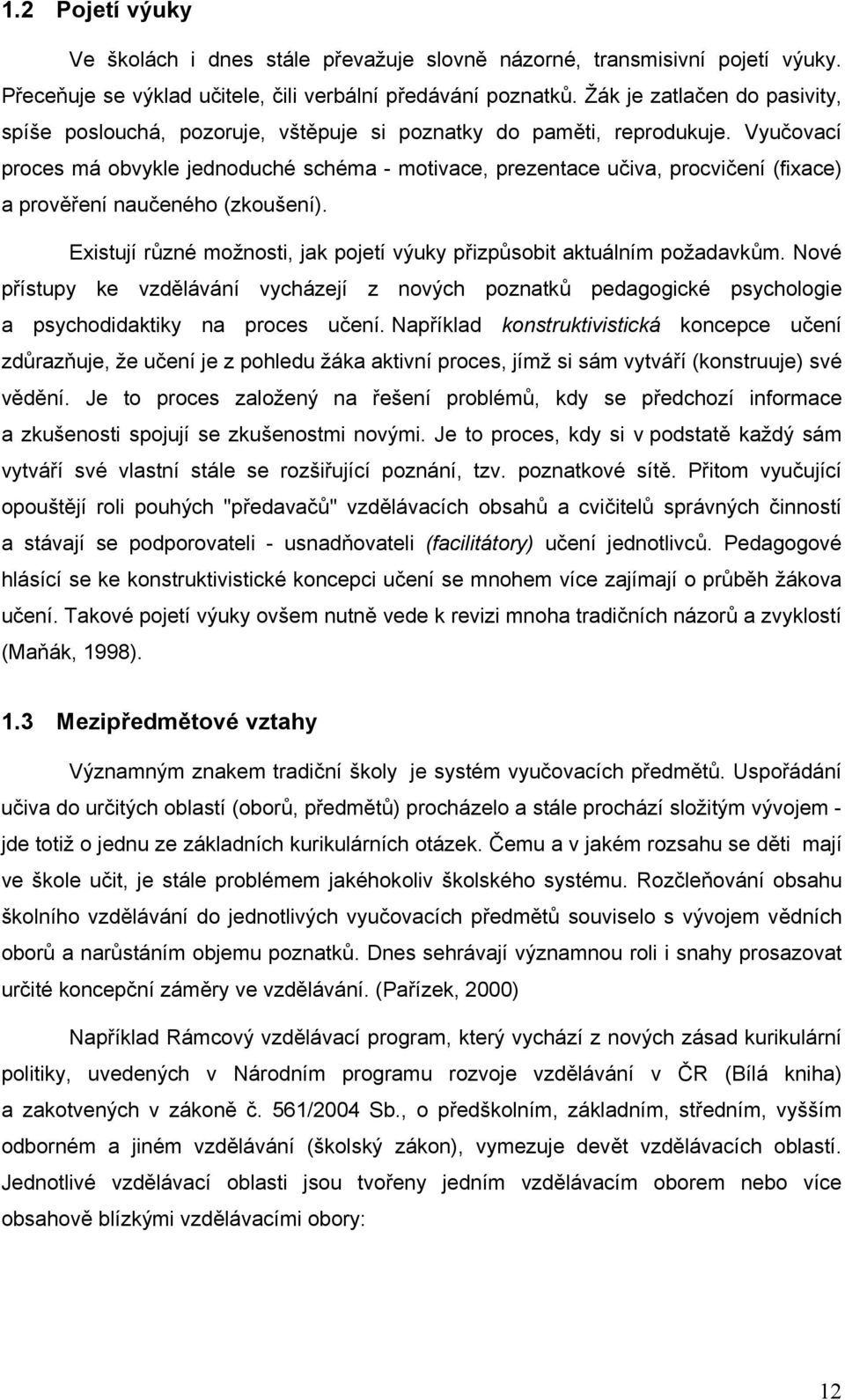 Vyučovací proces má obvykle jednoduché schéma - motivace, prezentace učiva, procvičení (fixace) a prověření naučeného (zkoušení).