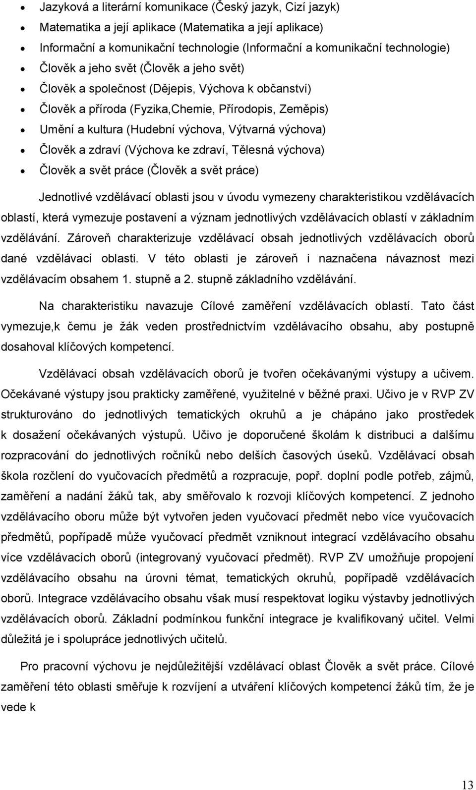 zdraví (Výchova ke zdraví, Tělesná výchova) Člověk a svět práce (Člověk a svět práce) Jednotlivé vzdělávací oblasti jsou v úvodu vymezeny charakteristikou vzdělávacích oblastí, která vymezuje