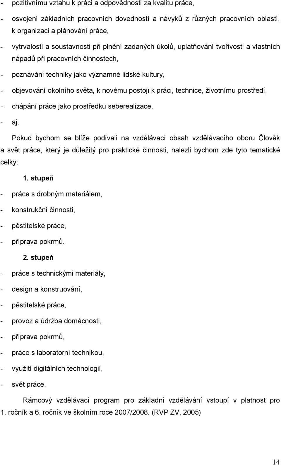 postoji k práci, technice, životnímu prostředí, - chápání práce jako prostředku seberealizace, - aj.