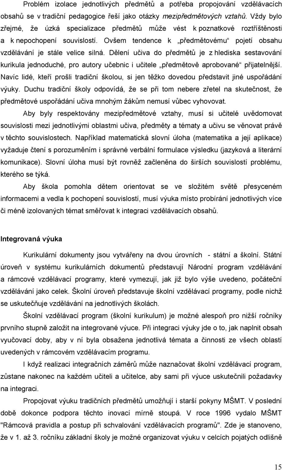 Dělení učiva do předmětů je z hlediska sestavování kurikula jednoduché, pro autory učebnic i učitele předmětově aprobované přijatelnější.