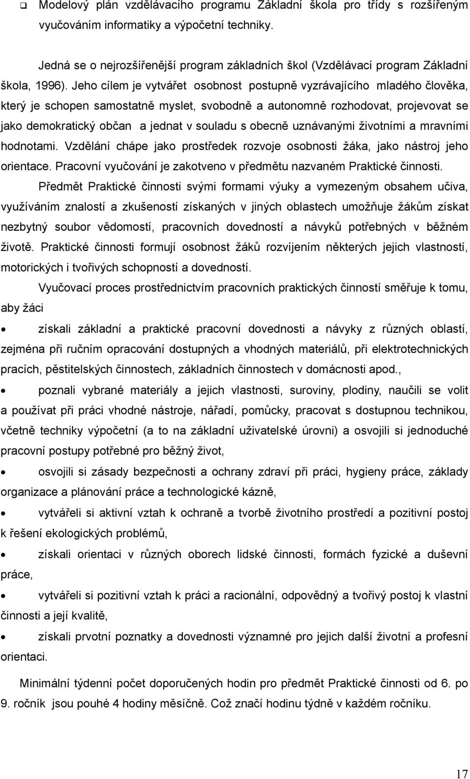Jeho cílem je vytvářet osobnost postupně vyzrávajícího mladého člověka, který je schopen samostatně myslet, svobodně a autonomně rozhodovat, projevovat se jako demokratický občan a jednat v souladu s