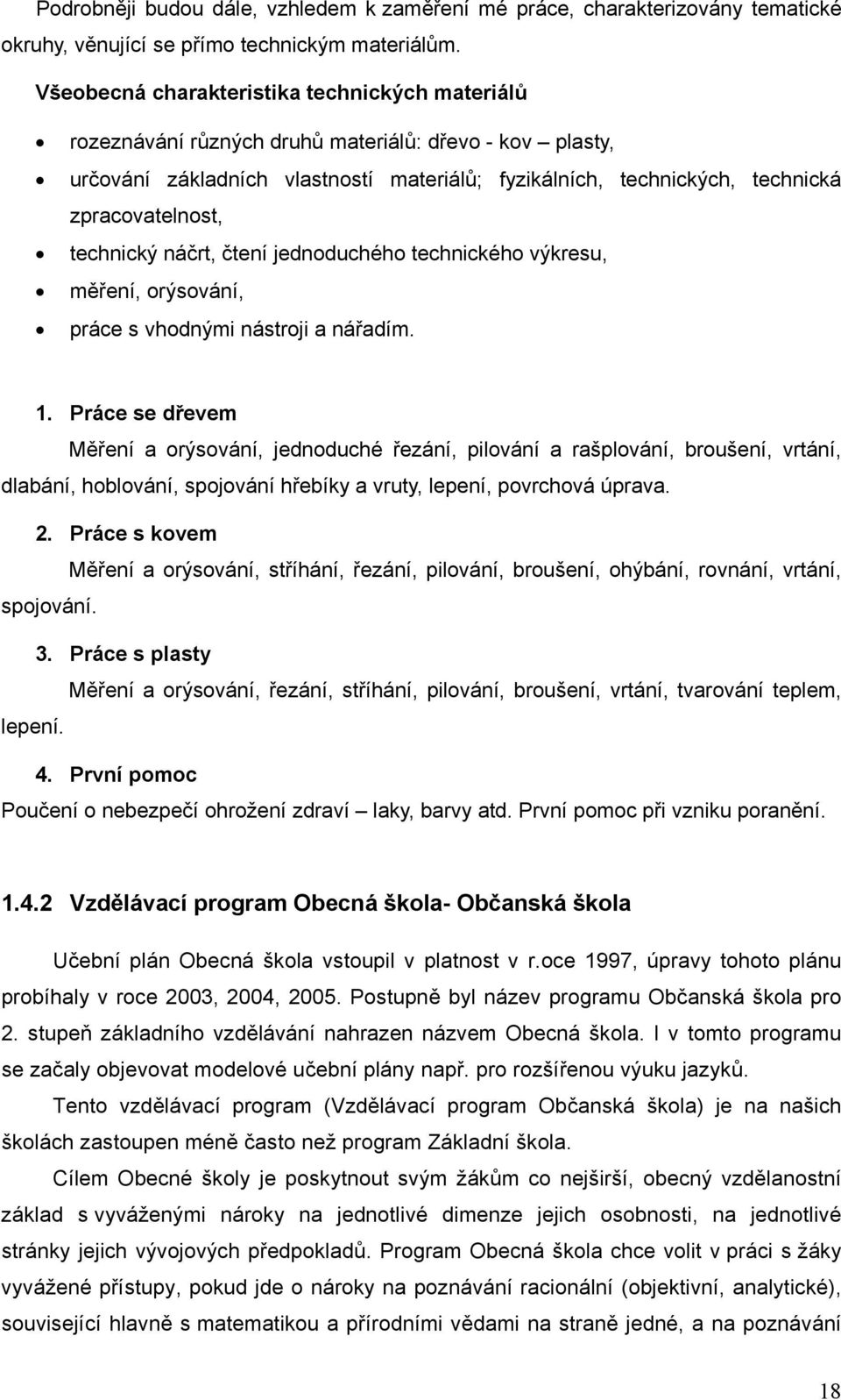 technický náčrt, čtení jednoduchého technického výkresu, měření, orýsování, práce s vhodnými nástroji a nářadím. 1.