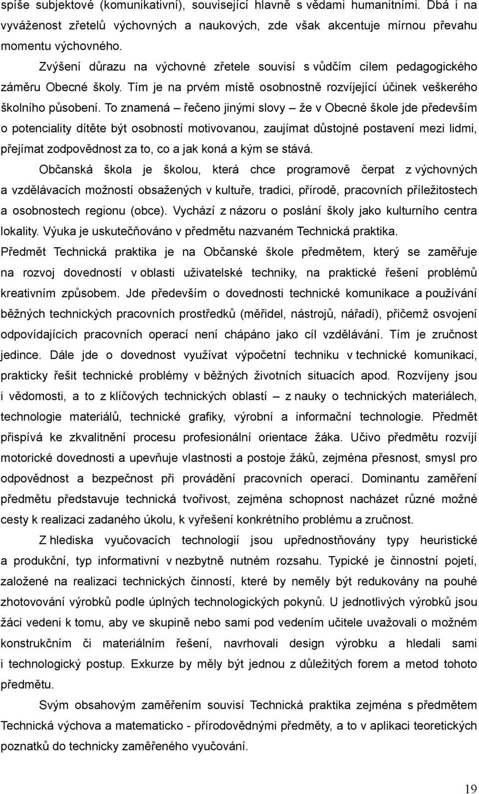 To znamená řečeno jinými slovy že v Obecné škole jde především o potenciality dítěte být osobností motivovanou, zaujímat důstojné postavení mezi lidmi, přejímat zodpovědnost za to, co a jak koná a