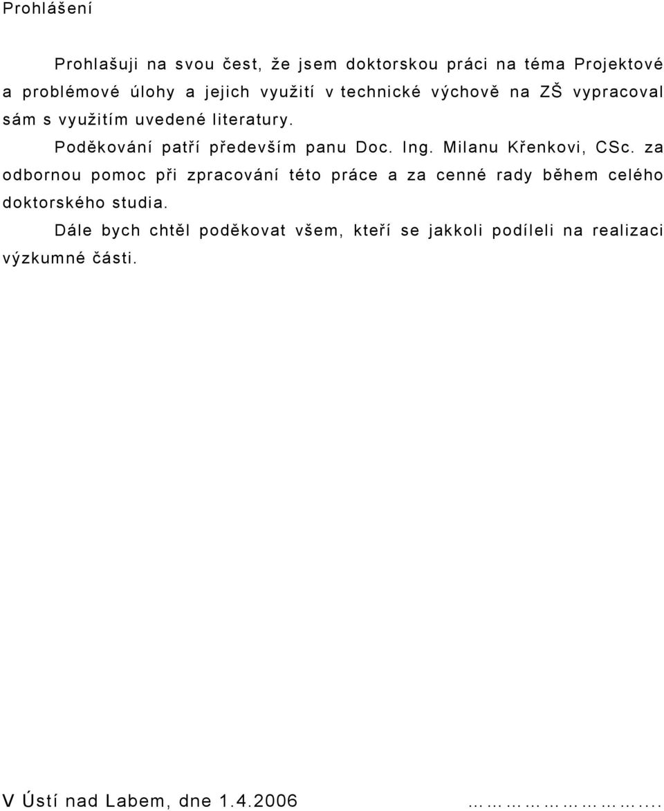 Milanu Křenkovi, CSc. za odbornou pomoc při zpracování této práce a za cenné rady během celého doktorského studia.
