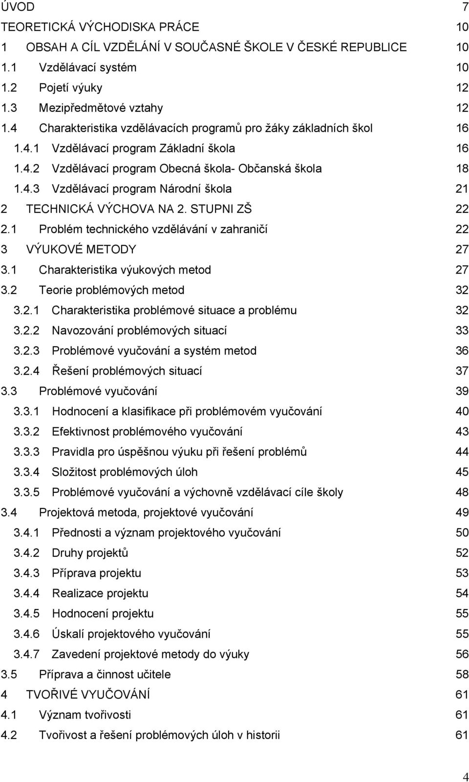 STUPNI ZŠ 22 2.1 Problém technického vzdělávání v zahraničí 22 3 VÝUKOVÉ METODY 27 3.1 Charakteristika výukových metod 27 3.2 Teorie problémových metod 32 3.2.1 Charakteristika problémové situace a problému 32 3.