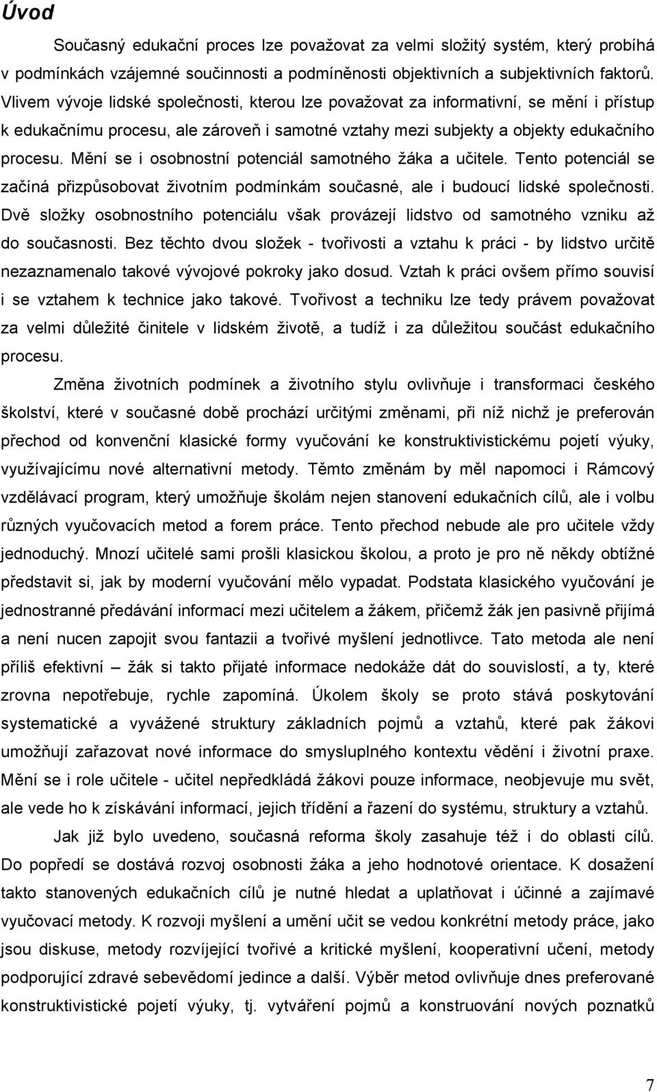 Mění se i osobnostní potenciál samotného žáka a učitele. Tento potenciál se začíná přizpůsobovat životním podmínkám současné, ale i budoucí lidské společnosti.